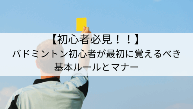 【初心者必見！！】バドミントン初心者が最初に覚えるべき基本ルールとマナー