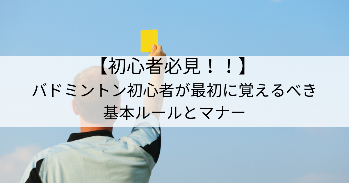 【初心者必見！！】バドミントン初心者が最初に覚えるべき基本ルールとマナー